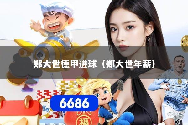 郑大世德甲进球（郑大世年薪）