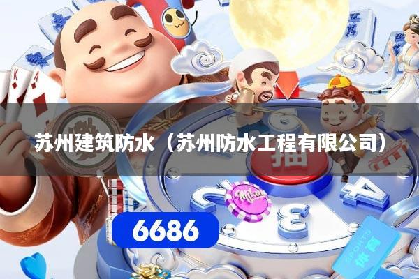 苏州建筑防水（苏州防水工程有限公司）