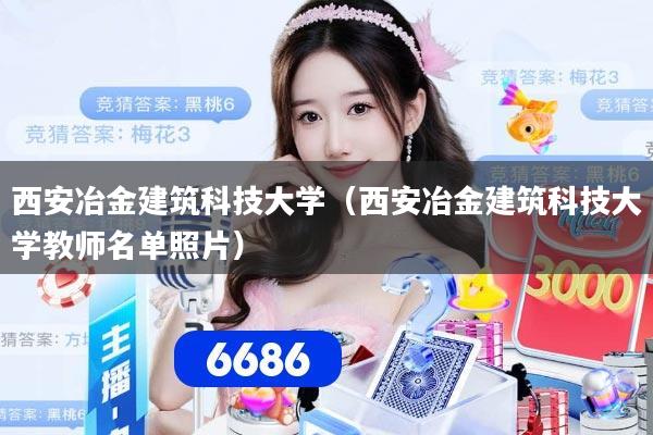 西安冶金建筑科技大学（西安冶金建筑科技大学教师名单照片）