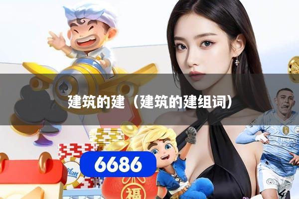 建筑的建（建筑的建组词）