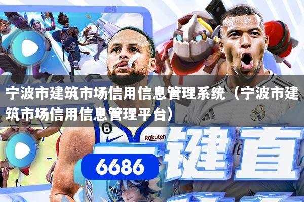 宁波市建筑市场信用信息管理系统（宁波市建筑市场信用信息管理平台）