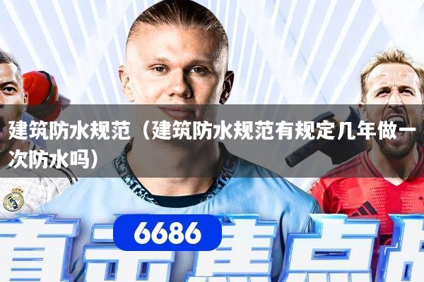 建筑防水规范（建筑防水规范有规定几年做一次防水吗）