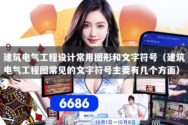 建筑电气工程设计常用图形和文字符号（建筑电气工程图常见的文字符号主要有几个方面）