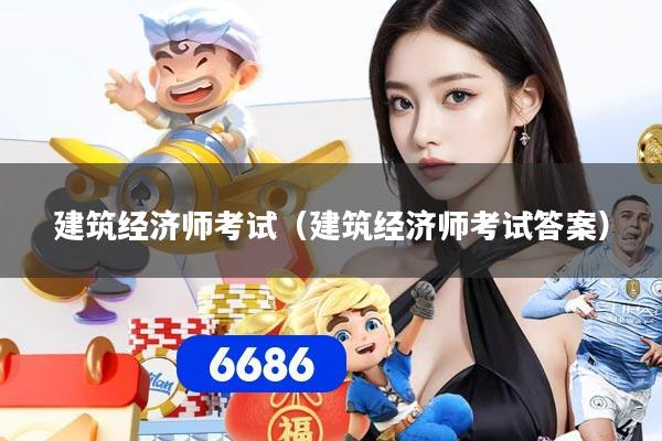 建筑经济师考试（建筑经济师考试答案）