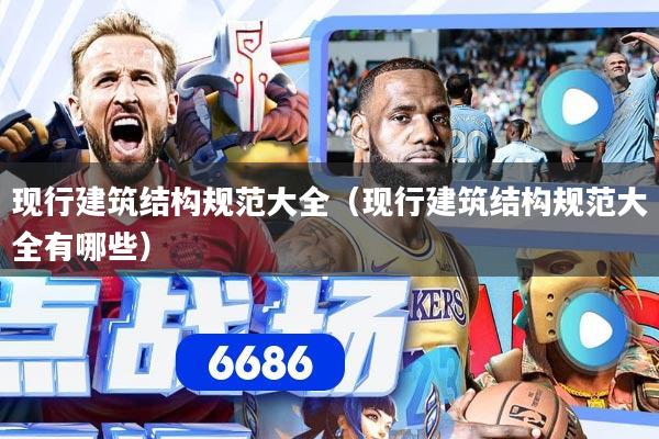 现行建筑结构规范大全（现行建筑结构规范大全有哪些）