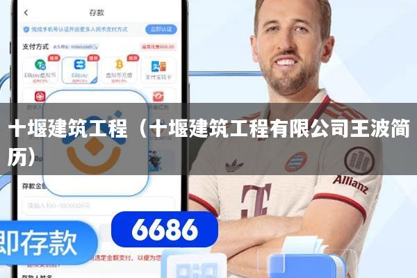 十堰建筑工程（十堰建筑工程有限公司王波简历）