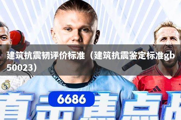 建筑抗震韧评价标准（建筑抗震鉴定标准gb50023）