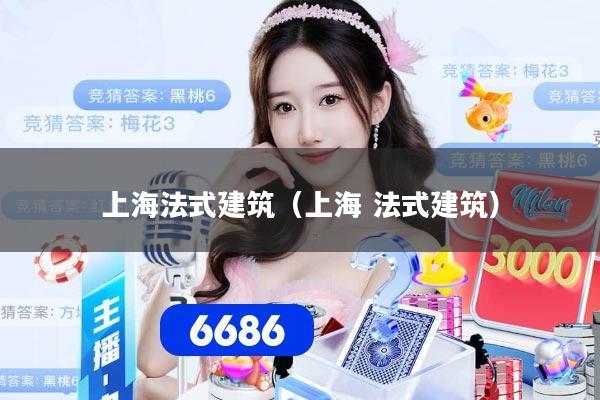 上海法式建筑（上海 法式建筑）