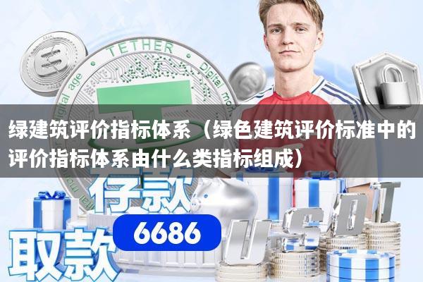 详细阅读:绿建筑评价指标体系(绿色建筑评价标准中的评价指标体系由什么类指标组成) 绿建筑评价指标体系(绿色建筑评价标准中的评价指标体系由什么类指标组成)