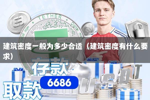 建筑密度一般为多少合适(建筑密度有什么要求)