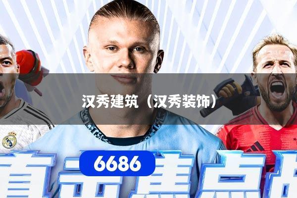 汉秀建筑(汉秀装饰)
